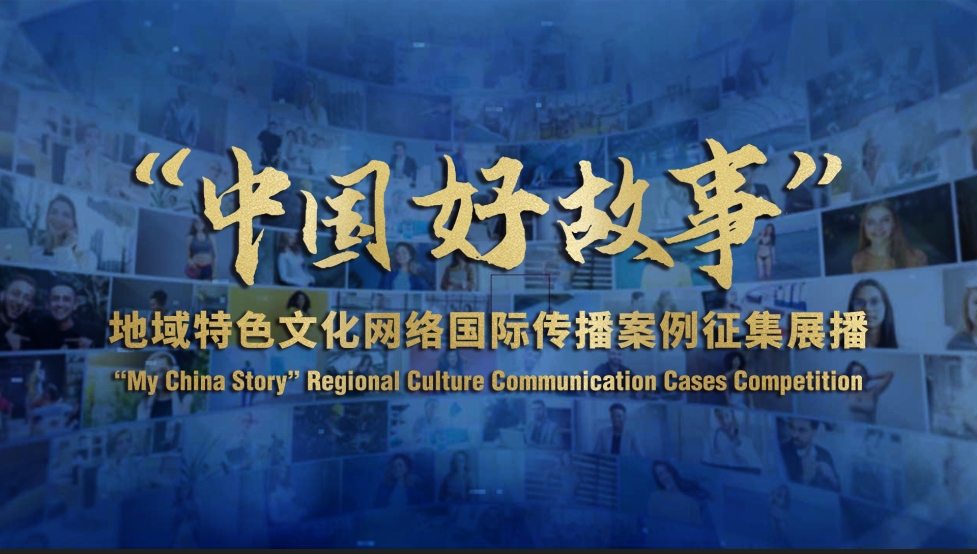 100部作品入选“中国好故事”地域特色文化网络国际传播案例征集展播活动精品案例